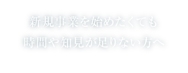 新規事業を始めたくても時間や知見が足りない方へ
