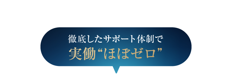 徹底したサポート体制で実働”ほぼゼロ”